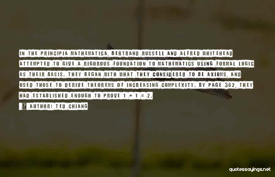 Ted Chiang Quotes: In The Principia Mathematica, Bertrand Russell And Alfred Whitehead Attempted To Give A Rigorous Foundation To Mathematics Using Formal Logic