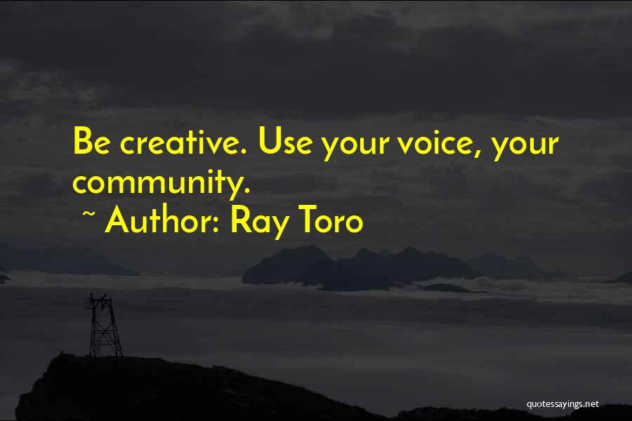 Ray Toro Quotes: Be Creative. Use Your Voice, Your Community.