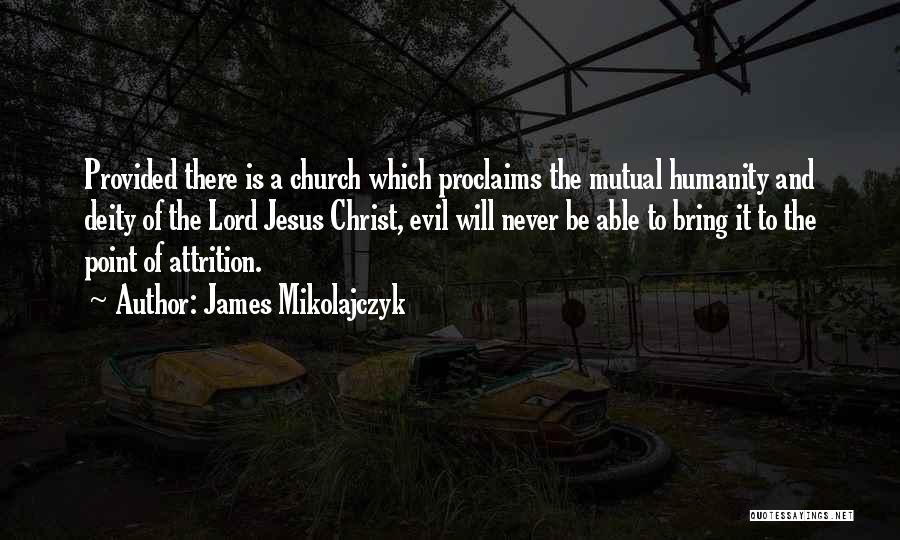 James Mikolajczyk Quotes: Provided There Is A Church Which Proclaims The Mutual Humanity And Deity Of The Lord Jesus Christ, Evil Will Never