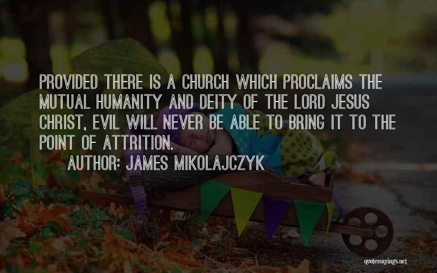 James Mikolajczyk Quotes: Provided There Is A Church Which Proclaims The Mutual Humanity And Deity Of The Lord Jesus Christ, Evil Will Never