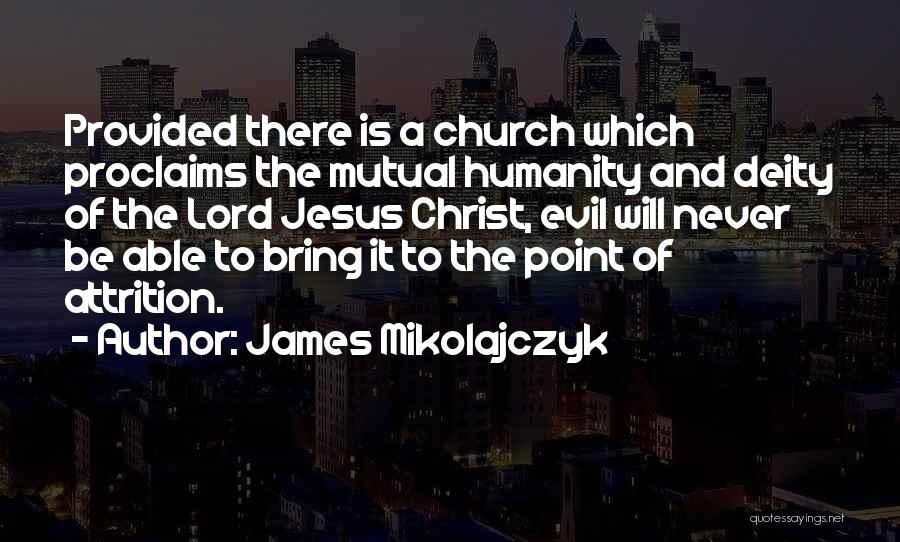 James Mikolajczyk Quotes: Provided There Is A Church Which Proclaims The Mutual Humanity And Deity Of The Lord Jesus Christ, Evil Will Never