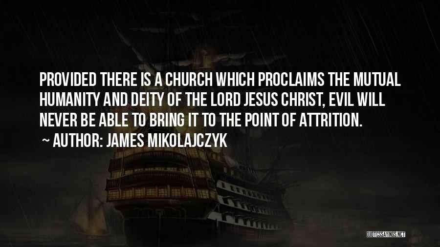 James Mikolajczyk Quotes: Provided There Is A Church Which Proclaims The Mutual Humanity And Deity Of The Lord Jesus Christ, Evil Will Never