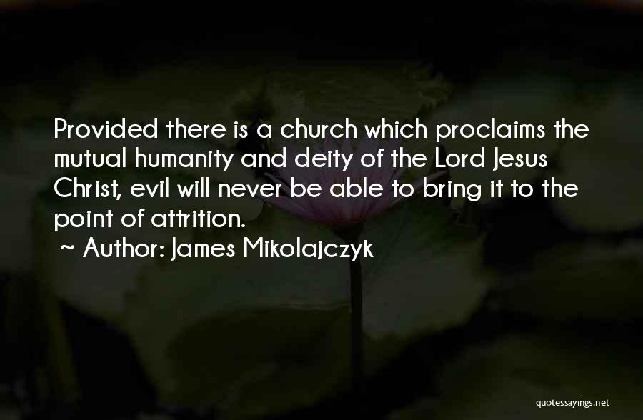 James Mikolajczyk Quotes: Provided There Is A Church Which Proclaims The Mutual Humanity And Deity Of The Lord Jesus Christ, Evil Will Never
