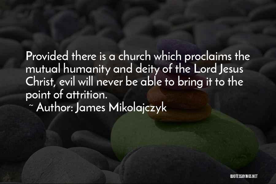 James Mikolajczyk Quotes: Provided There Is A Church Which Proclaims The Mutual Humanity And Deity Of The Lord Jesus Christ, Evil Will Never