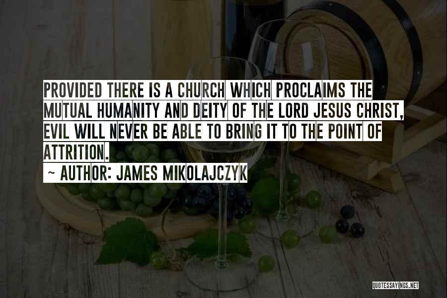 James Mikolajczyk Quotes: Provided There Is A Church Which Proclaims The Mutual Humanity And Deity Of The Lord Jesus Christ, Evil Will Never