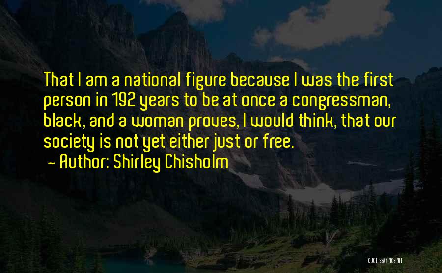 Shirley Chisholm Quotes: That I Am A National Figure Because I Was The First Person In 192 Years To Be At Once A