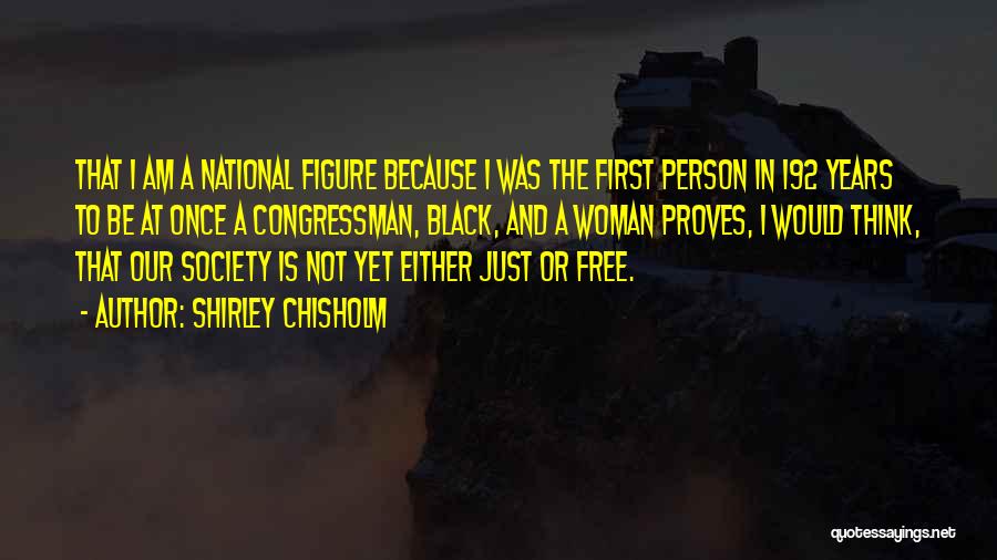 Shirley Chisholm Quotes: That I Am A National Figure Because I Was The First Person In 192 Years To Be At Once A