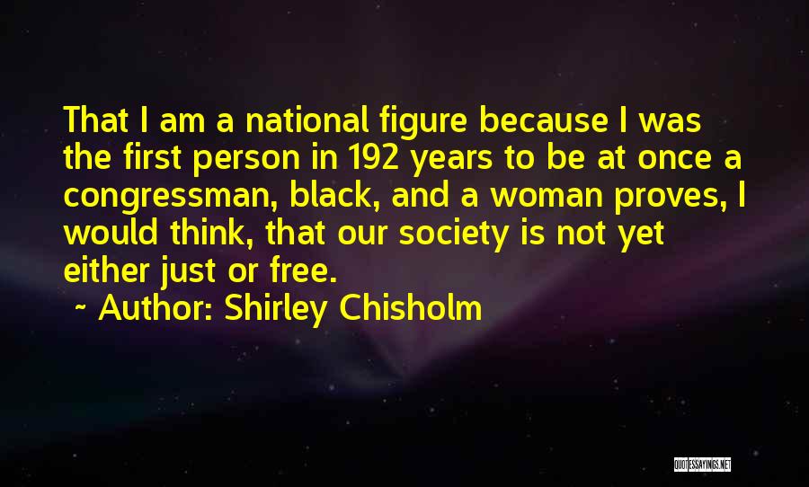 Shirley Chisholm Quotes: That I Am A National Figure Because I Was The First Person In 192 Years To Be At Once A