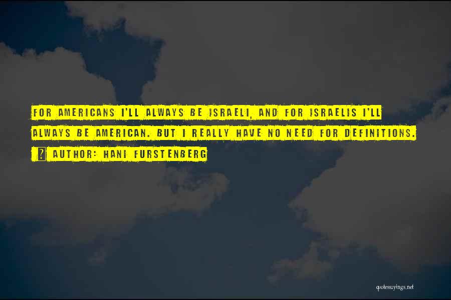 Hani Furstenberg Quotes: For Americans I'll Always Be Israeli, And For Israelis I'll Always Be American. But I Really Have No Need For