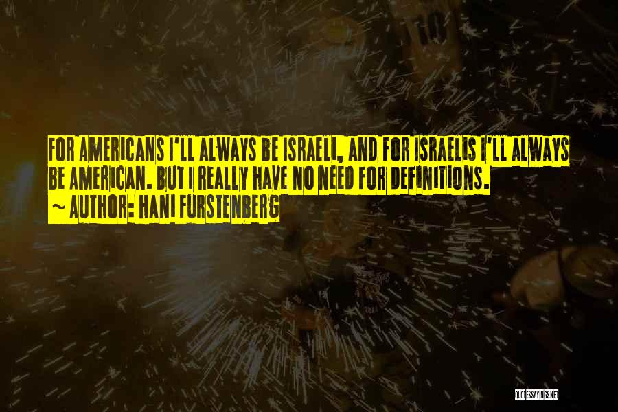 Hani Furstenberg Quotes: For Americans I'll Always Be Israeli, And For Israelis I'll Always Be American. But I Really Have No Need For