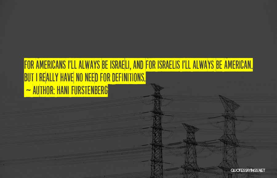 Hani Furstenberg Quotes: For Americans I'll Always Be Israeli, And For Israelis I'll Always Be American. But I Really Have No Need For