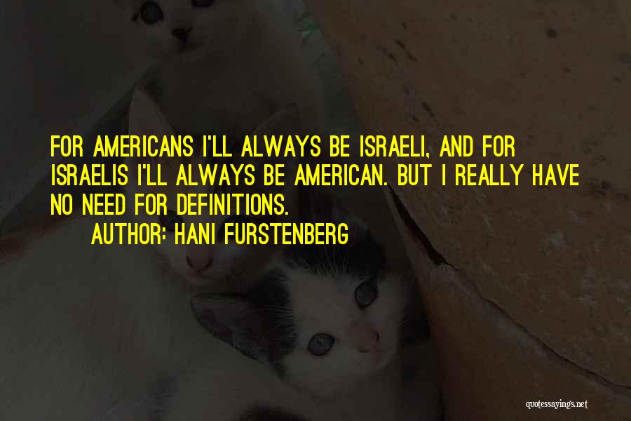 Hani Furstenberg Quotes: For Americans I'll Always Be Israeli, And For Israelis I'll Always Be American. But I Really Have No Need For