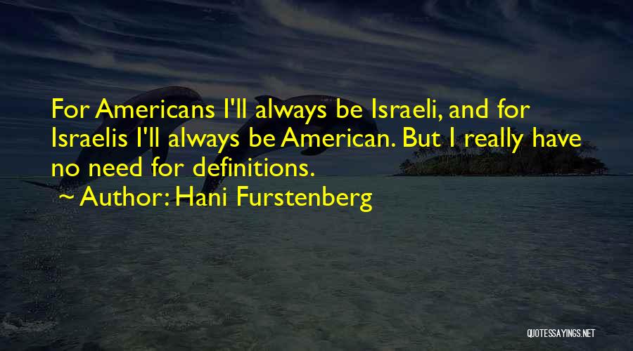 Hani Furstenberg Quotes: For Americans I'll Always Be Israeli, And For Israelis I'll Always Be American. But I Really Have No Need For