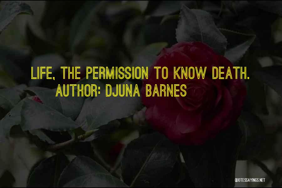 Djuna Barnes Quotes: Life, The Permission To Know Death.