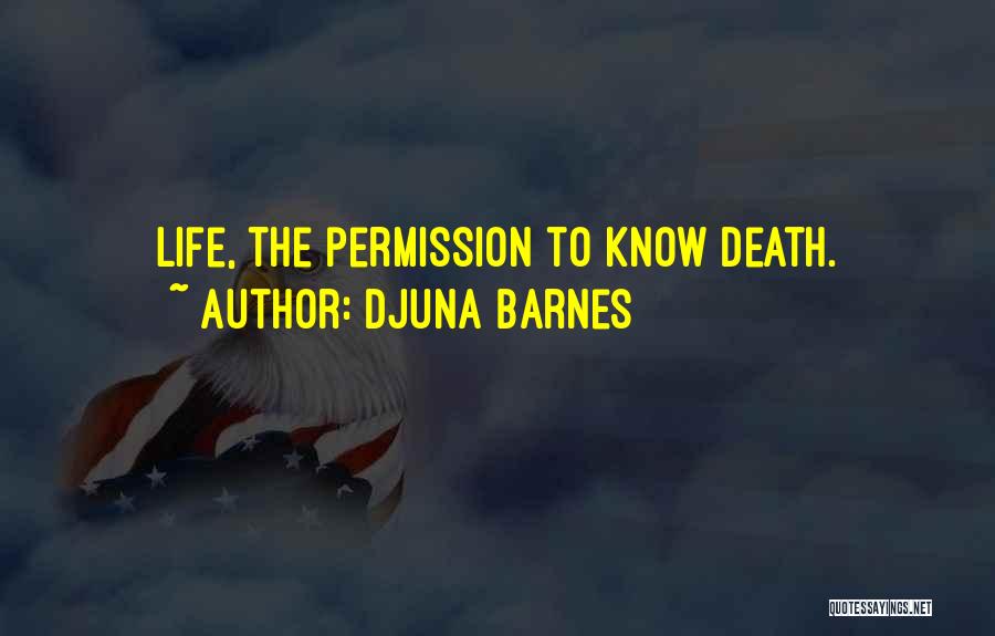 Djuna Barnes Quotes: Life, The Permission To Know Death.
