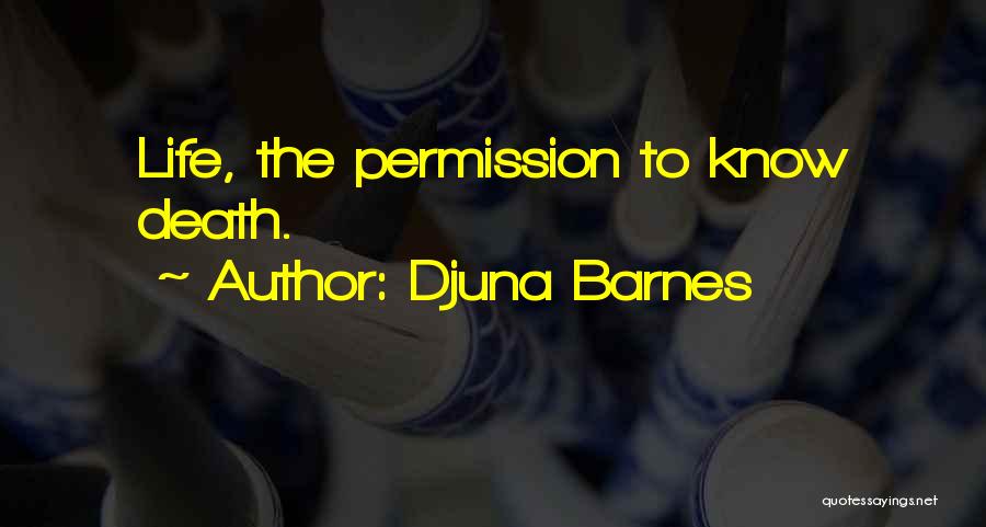 Djuna Barnes Quotes: Life, The Permission To Know Death.