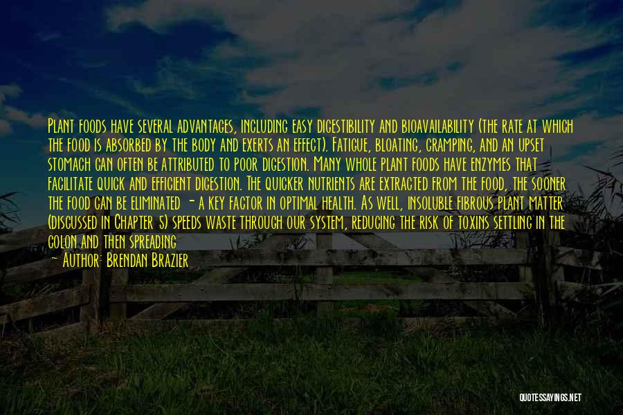 Brendan Brazier Quotes: Plant Foods Have Several Advantages, Including Easy Digestibility And Bioavailability (the Rate At Which The Food Is Absorbed By The