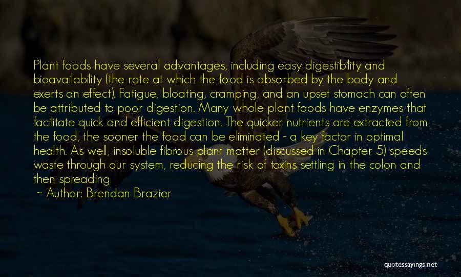 Brendan Brazier Quotes: Plant Foods Have Several Advantages, Including Easy Digestibility And Bioavailability (the Rate At Which The Food Is Absorbed By The