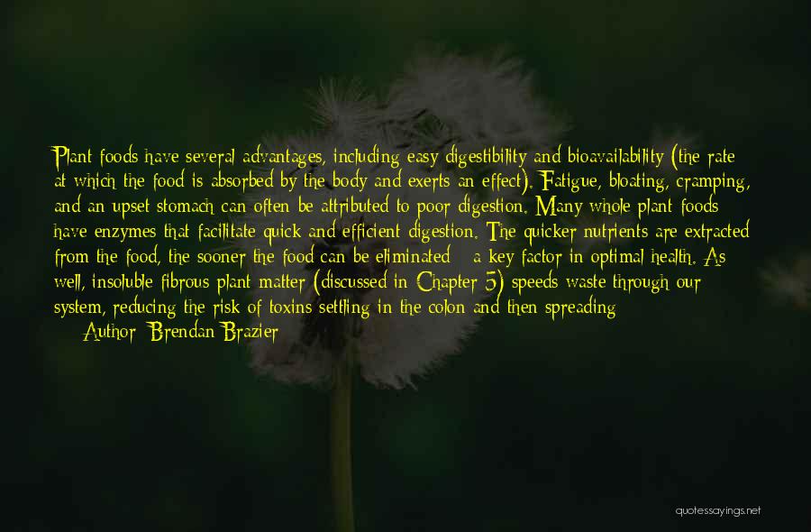 Brendan Brazier Quotes: Plant Foods Have Several Advantages, Including Easy Digestibility And Bioavailability (the Rate At Which The Food Is Absorbed By The