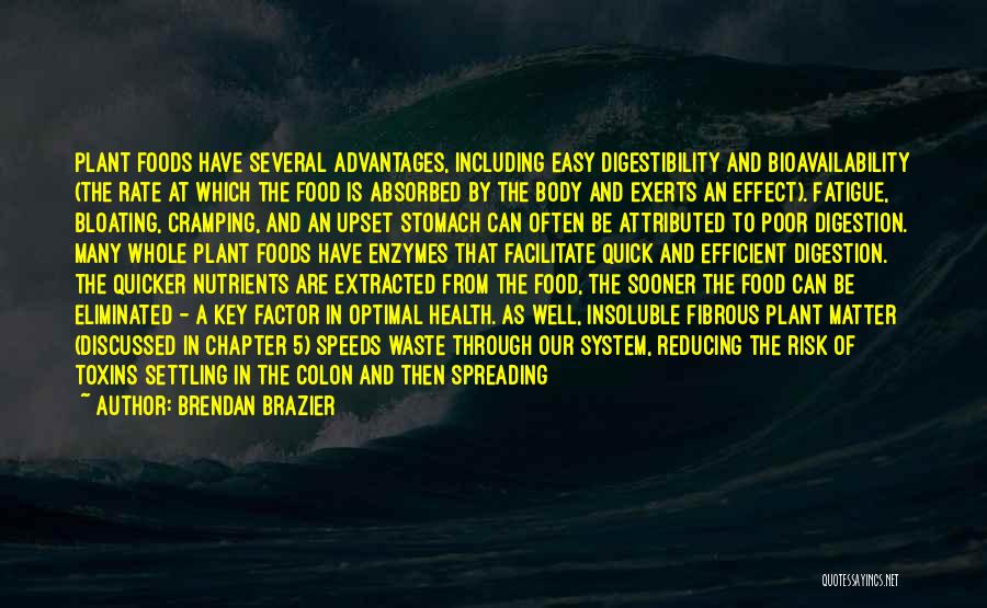 Brendan Brazier Quotes: Plant Foods Have Several Advantages, Including Easy Digestibility And Bioavailability (the Rate At Which The Food Is Absorbed By The