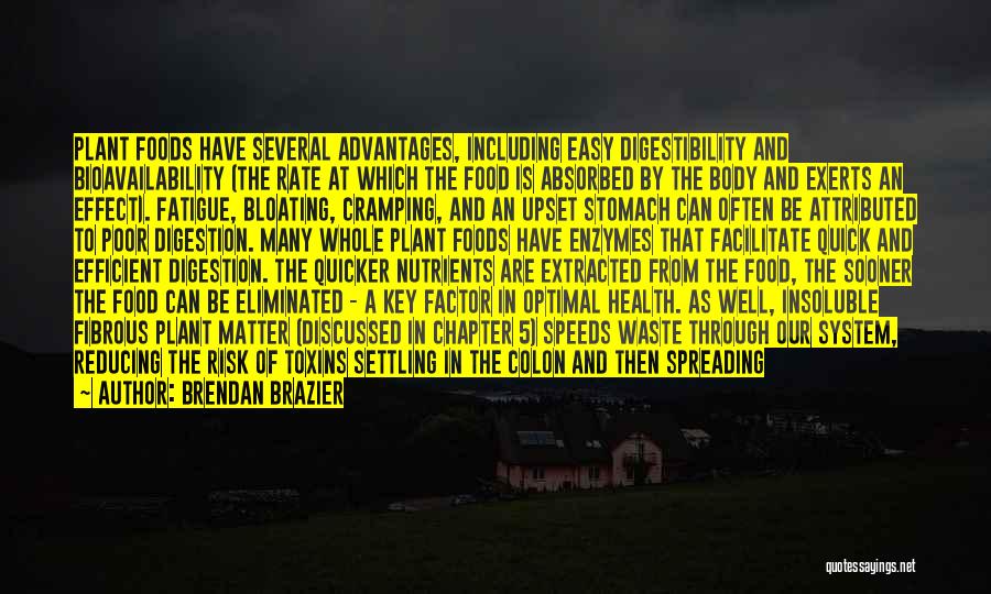 Brendan Brazier Quotes: Plant Foods Have Several Advantages, Including Easy Digestibility And Bioavailability (the Rate At Which The Food Is Absorbed By The