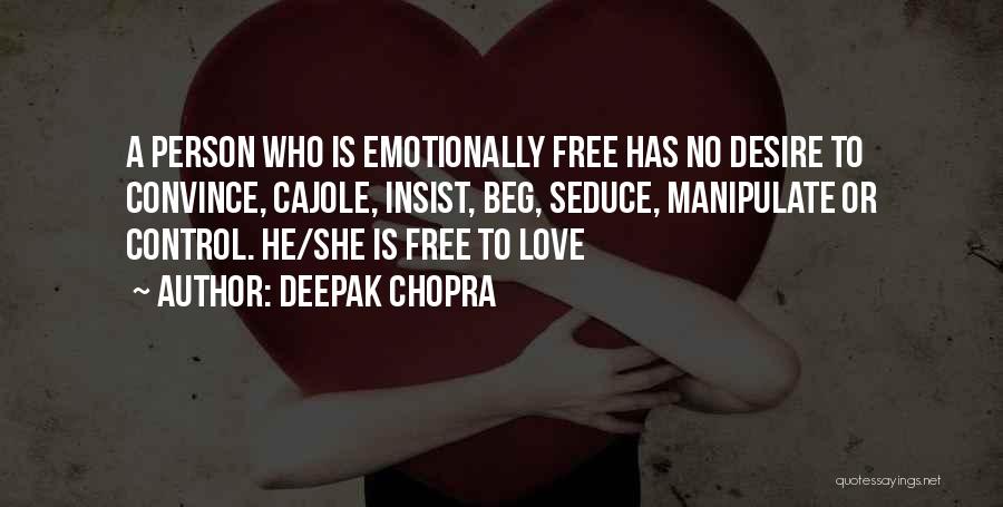 Deepak Chopra Quotes: A Person Who Is Emotionally Free Has No Desire To Convince, Cajole, Insist, Beg, Seduce, Manipulate Or Control. He/she Is