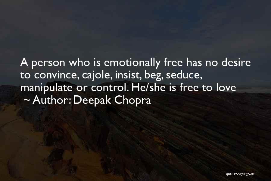 Deepak Chopra Quotes: A Person Who Is Emotionally Free Has No Desire To Convince, Cajole, Insist, Beg, Seduce, Manipulate Or Control. He/she Is