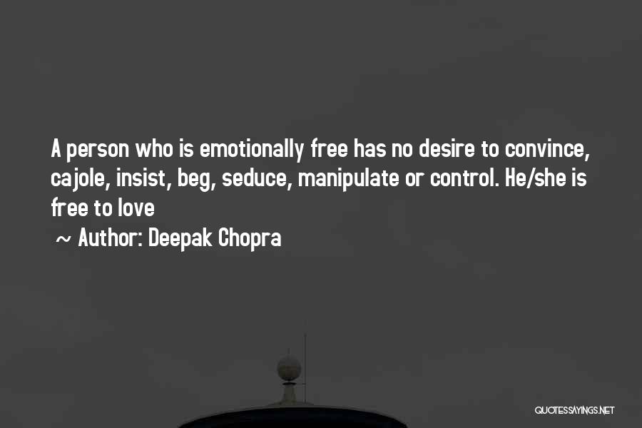 Deepak Chopra Quotes: A Person Who Is Emotionally Free Has No Desire To Convince, Cajole, Insist, Beg, Seduce, Manipulate Or Control. He/she Is