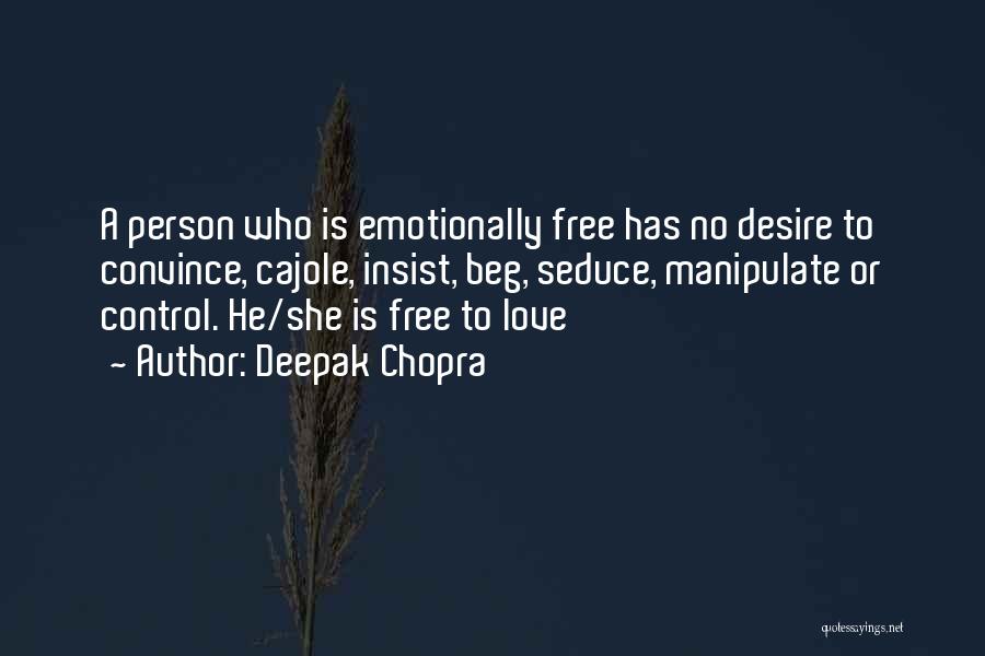 Deepak Chopra Quotes: A Person Who Is Emotionally Free Has No Desire To Convince, Cajole, Insist, Beg, Seduce, Manipulate Or Control. He/she Is