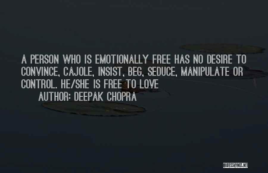 Deepak Chopra Quotes: A Person Who Is Emotionally Free Has No Desire To Convince, Cajole, Insist, Beg, Seduce, Manipulate Or Control. He/she Is