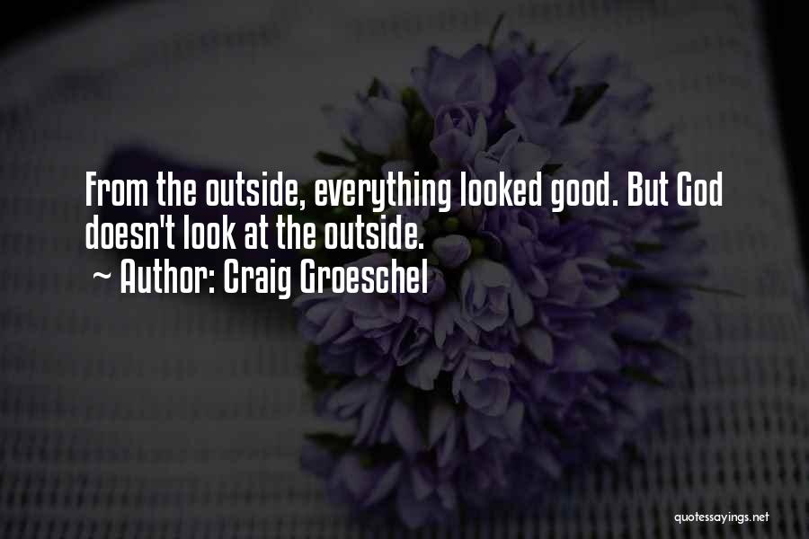 Craig Groeschel Quotes: From The Outside, Everything Looked Good. But God Doesn't Look At The Outside.