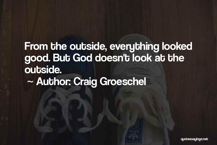 Craig Groeschel Quotes: From The Outside, Everything Looked Good. But God Doesn't Look At The Outside.