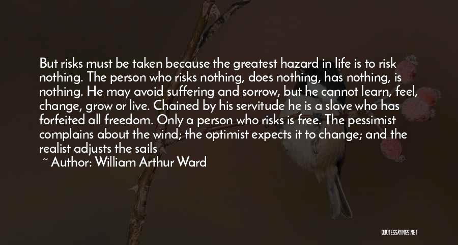 William Arthur Ward Quotes: But Risks Must Be Taken Because The Greatest Hazard In Life Is To Risk Nothing. The Person Who Risks Nothing,
