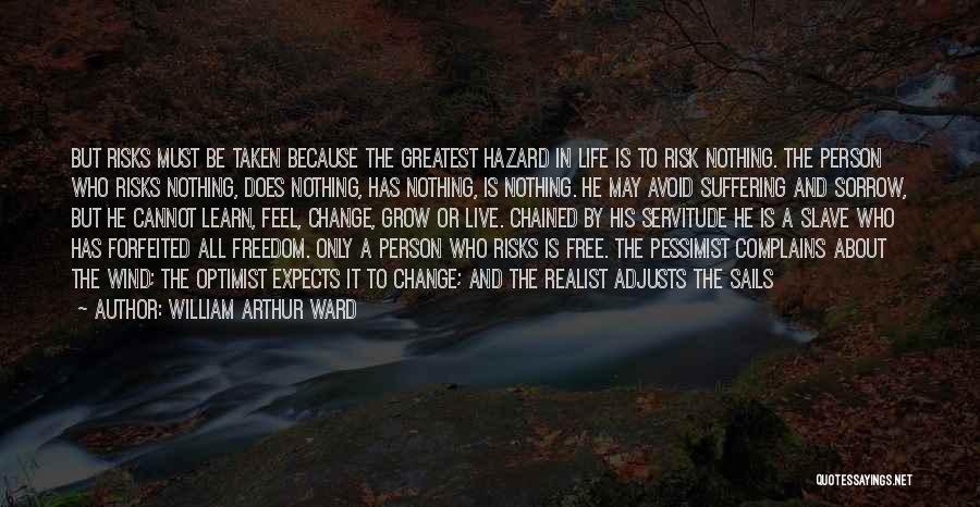 William Arthur Ward Quotes: But Risks Must Be Taken Because The Greatest Hazard In Life Is To Risk Nothing. The Person Who Risks Nothing,