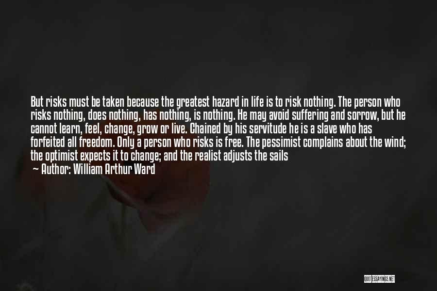 William Arthur Ward Quotes: But Risks Must Be Taken Because The Greatest Hazard In Life Is To Risk Nothing. The Person Who Risks Nothing,