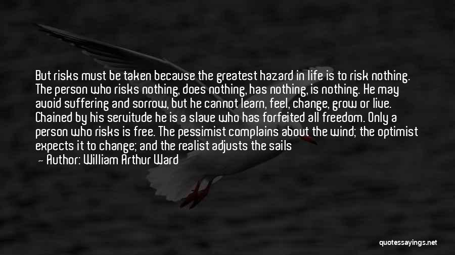 William Arthur Ward Quotes: But Risks Must Be Taken Because The Greatest Hazard In Life Is To Risk Nothing. The Person Who Risks Nothing,