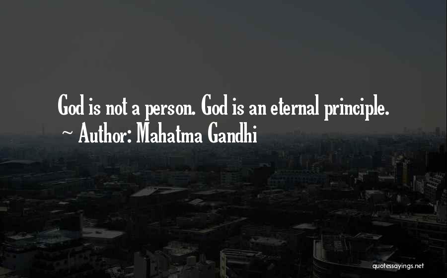 Mahatma Gandhi Quotes: God Is Not A Person. God Is An Eternal Principle.