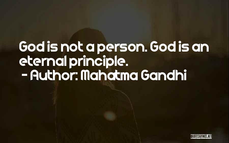 Mahatma Gandhi Quotes: God Is Not A Person. God Is An Eternal Principle.