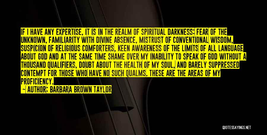 Barbara Brown Taylor Quotes: If I Have Any Expertise, It Is In The Realm Of Spiritual Darkness: Fear Of The Unknown, Familiarity With Divine