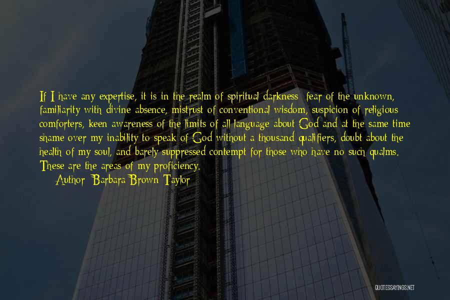 Barbara Brown Taylor Quotes: If I Have Any Expertise, It Is In The Realm Of Spiritual Darkness: Fear Of The Unknown, Familiarity With Divine