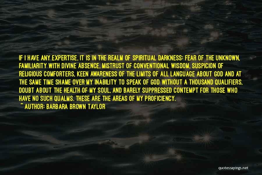 Barbara Brown Taylor Quotes: If I Have Any Expertise, It Is In The Realm Of Spiritual Darkness: Fear Of The Unknown, Familiarity With Divine