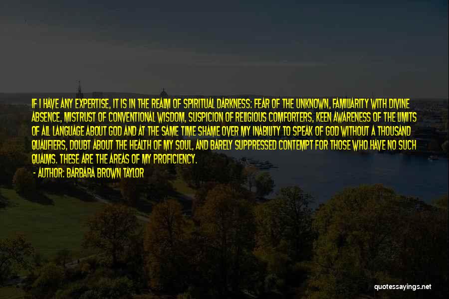 Barbara Brown Taylor Quotes: If I Have Any Expertise, It Is In The Realm Of Spiritual Darkness: Fear Of The Unknown, Familiarity With Divine