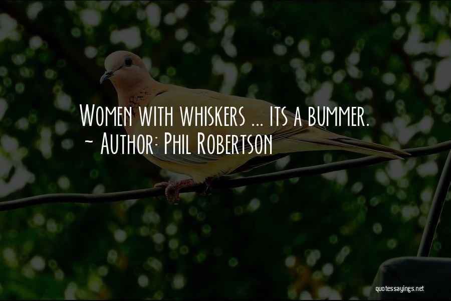 Phil Robertson Quotes: Women With Whiskers ... Its A Bummer.