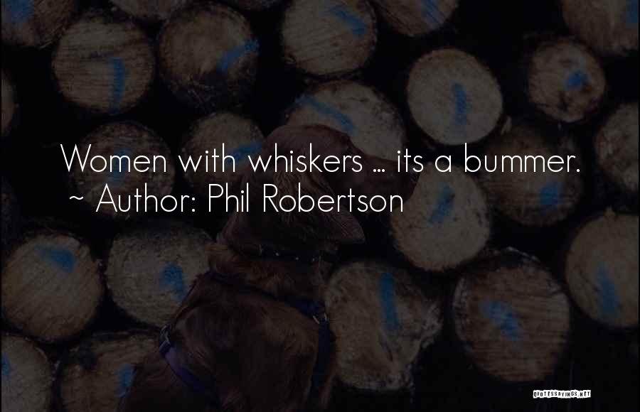 Phil Robertson Quotes: Women With Whiskers ... Its A Bummer.