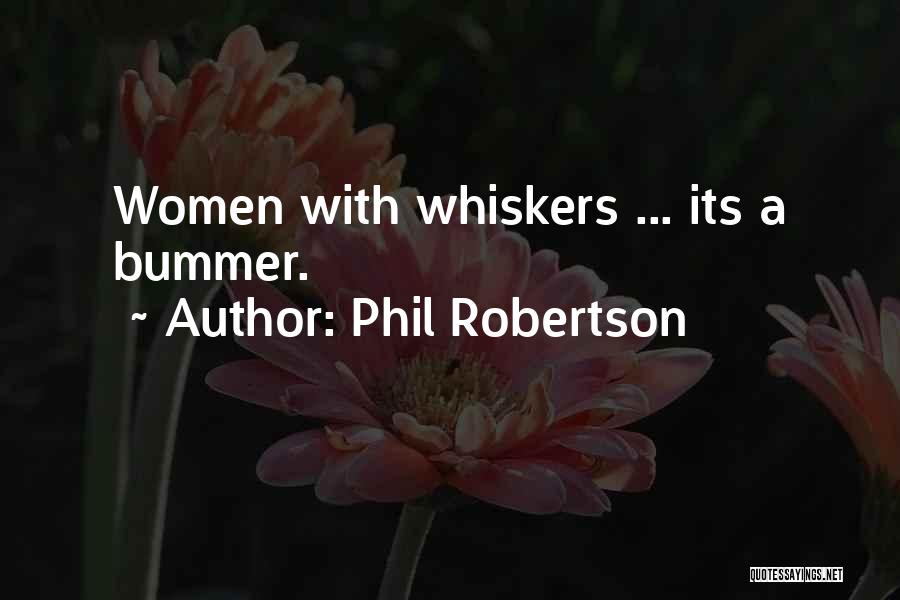 Phil Robertson Quotes: Women With Whiskers ... Its A Bummer.