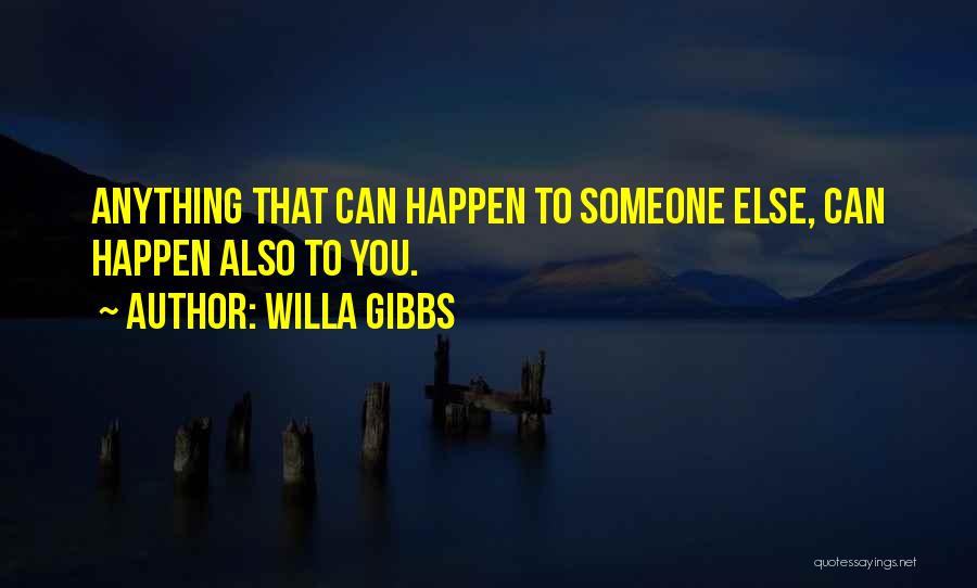 Willa Gibbs Quotes: Anything That Can Happen To Someone Else, Can Happen Also To You.