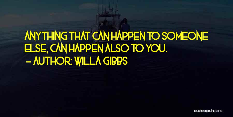 Willa Gibbs Quotes: Anything That Can Happen To Someone Else, Can Happen Also To You.