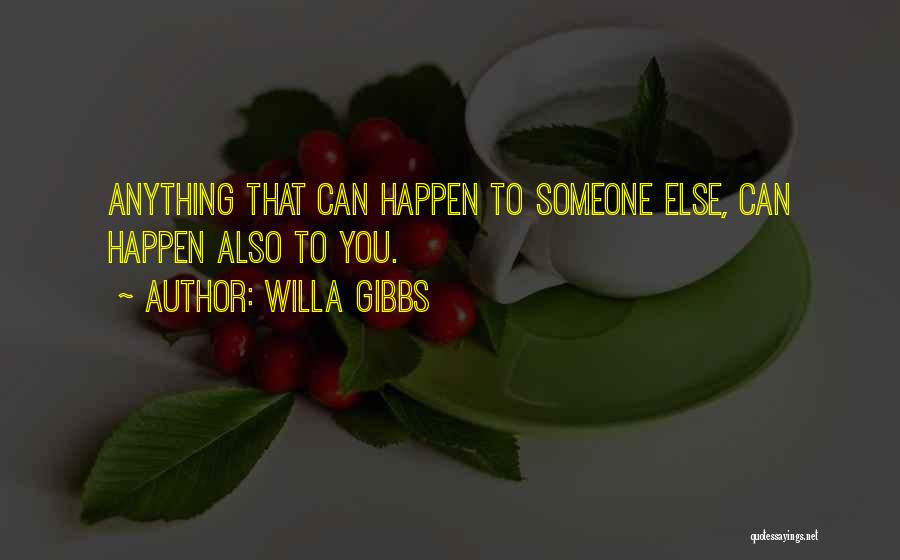 Willa Gibbs Quotes: Anything That Can Happen To Someone Else, Can Happen Also To You.
