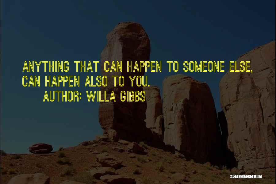 Willa Gibbs Quotes: Anything That Can Happen To Someone Else, Can Happen Also To You.