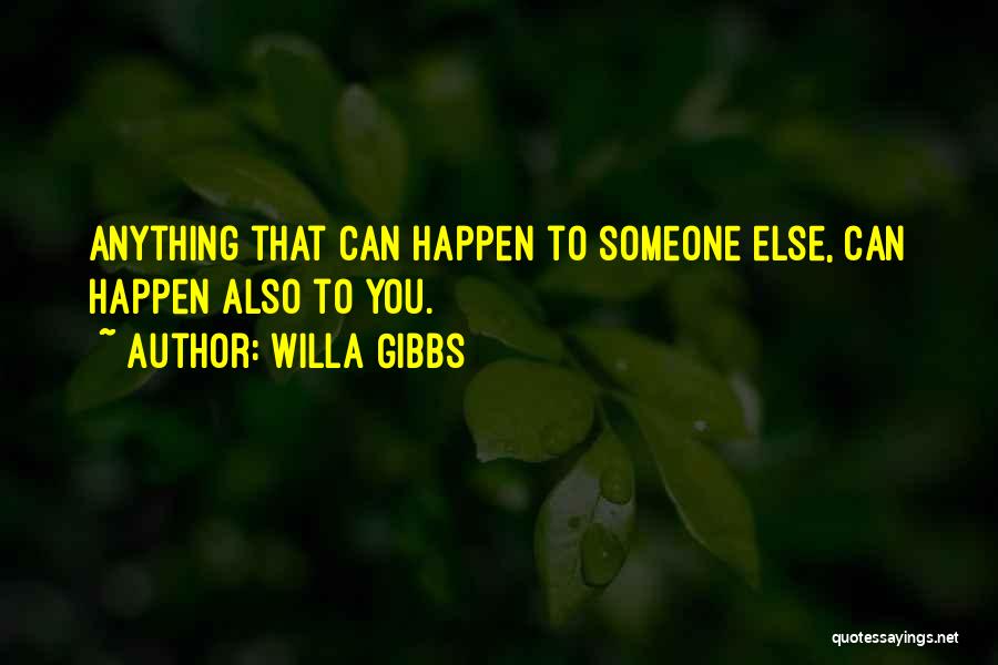 Willa Gibbs Quotes: Anything That Can Happen To Someone Else, Can Happen Also To You.